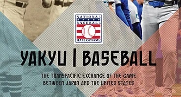 Text "Yakyu|Baseball: The Transpacific Exchange of the Game over a collage of artifacts and featuring the Hall of Fame logo